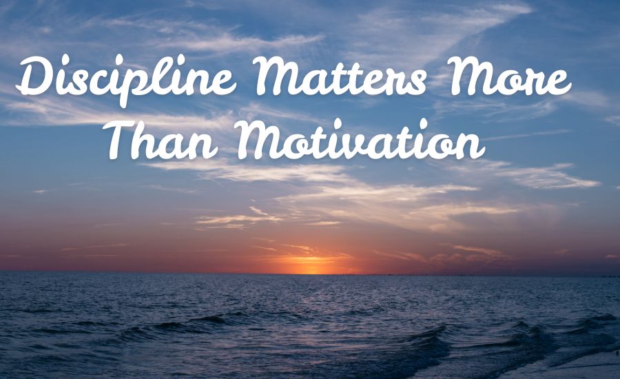 Discipline Matters More Than Motivation